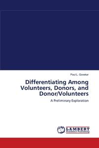 Differentiating Among Volunteers, Donors, and Donor/Volunteers di Paul L. Govekar edito da LAP Lambert Academic Publishing