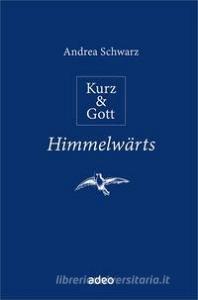 Kurz & Gott - Himmelwärts di Andrea Schwarz edito da adeo Verlag