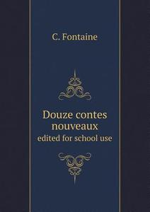 Douze Contes Nouveaux Edited For School Use di C Fontaine edito da Book On Demand Ltd.