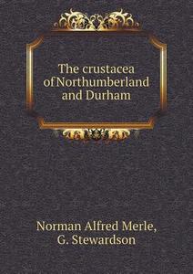 The Crustacea Of Northumberland And Durham di Alfred Merle Norman, G Stewardson edito da Book On Demand Ltd.