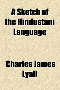 A Sketch Of The Hindustani Language di Charles James Lyall edito da General Books Llc