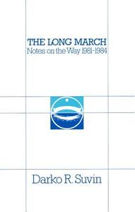 The Long March: Notes on the Way 1981-1984 di Darko Suivin, Darko R. Suvin edito da Dundurn Group