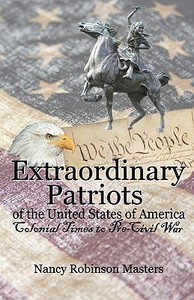 Extraordinary Patriots of the United States of American: Colonial Times to Pre-Civil War di Nancy Robinson Masters edito da AWOC.COM