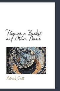 Thomas A Becket And Other Poems di Professor Patrick Scott edito da Bibliolife