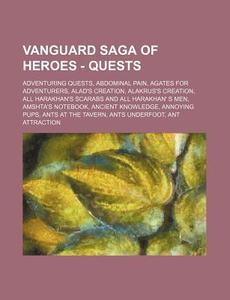 Vanguard Saga of Heroes - Quests: Adventuring Quests, Abdominal Pain, Agates for Adventurers, Alad's Creation, Alakrus's Creation, All Harakhan's Scar di Source Wikia edito da Books LLC, Wiki Series