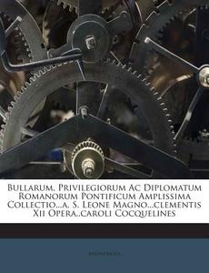 Bullarum, Privilegiorum AC Diplomatum Romanorum Pontificum Amplissima Collectio...A. S. Leone Magno...Clementis XII Opera..Caroli Cocquelines di Anonymous edito da Nabu Press