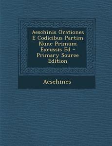 Aeschinis Orationes E Codicibus Partim Nunc Primum Excussis Ed di Aeschines edito da Nabu Press