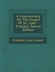 A Commentary on the Gospel of St. Luke - Primary Source Edition di Frederic Louis Godet edito da Nabu Press