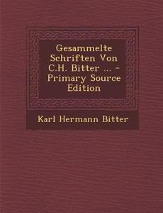 Gesammelte Schriften Von C.H. Bitter ... di Karl Hermann Bitter edito da Nabu Press