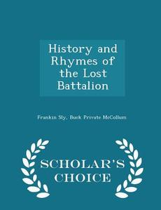 History And Rhymes Of The Lost Battalion - Scholar's Choice Edition di Frankin Sly edito da Scholar's Choice