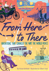 From Here To There: Inventions That Changed The Way The World Moves di Vivian Kirkfield, Gilbert Ford edito da Houghton Mifflin Harcourt Publishing Company