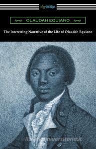 The Interesting Narrative of the Life of Olaudah Equiano di Olaudah Equiano edito da Digireads.com