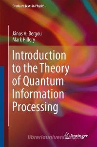 Introduction to the Theory of Quantum Information Processing di János A. Bergou, Mark Hillery edito da Springer New York