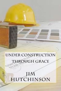 Under Construction by Grace di Jim Hutchinson edito da Createspace