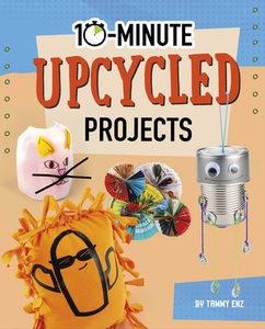 10-Minute Upcycled Projects di Tammy Laura Lynn Enz edito da CAPSTONE PR
