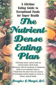 The Nutrient-Dense Eating Plan: A Lifetime Eating Guide to Exceptional Foods for Super Health di Douglas L. Margel edito da BASIC HEALTH PUBN INC