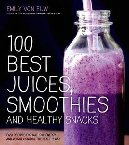 100 Best Juices, Smoothies & Healthy Snacks di Emily von Euw edito da Page Street Publishing Co.