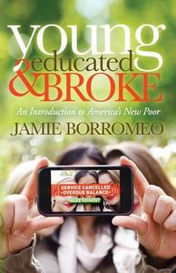 Young, Educated & Broke: An Introduction to America's New Poor di Jamie Borromeo edito da MORGAN JAMES PUB