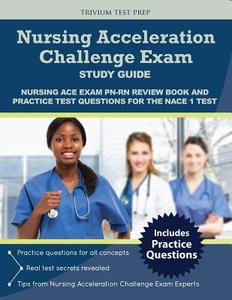 Nursing Acceleration Challenge Exam Study Guide: Nursing Ace Exam Pn-RN Review Book and Practice Test Questions for the Nace 1 Test di Nace 1. Exam Prep Team, Trivium Test Prep edito da Trivium Test Prep