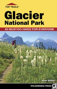 Top Trails: Glacier National Park di Jean Arthur edito da WILDERNESS PR