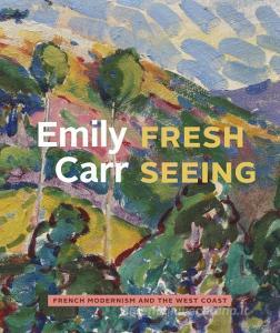 Emily Carr: Fresh Seeing di Kiriko Watanabe, Kathryn Bridge, Robin Laurence edito da FIGURE 1 PUB