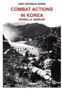 Combat Actions in Korea (Army Historical Series) di Russell A. Gugeler, Douglas Kinnard, US Army Center of Military History edito da Military Bookshop