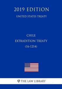 Chile - Extradition Treaty (16-1214) (United States Treaty) di The Law Library edito da INDEPENDENTLY PUBLISHED