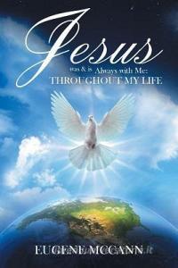 Jesus Was & Is Always with Me: Throughout My Life di Eugene McCann edito da Toplink Publishing, LLC