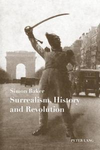 Surrealism, History and Revolution di Simon Baker edito da Lang, Peter