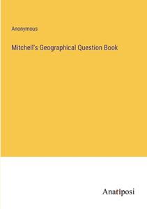 Mitchell's Geographical Question Book di Anonymous edito da Anatiposi Verlag