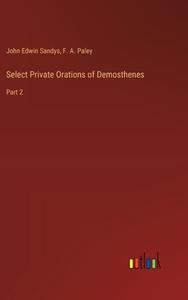 Select Private Orations of Demosthenes di John Edwin Sandys, F. A. Paley edito da Outlook Verlag