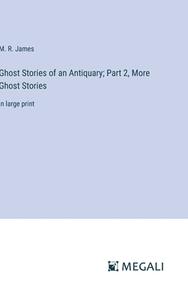 Ghost Stories of an Antiquary; Part 2, More Ghost Stories di M. R. James edito da Megali Verlag