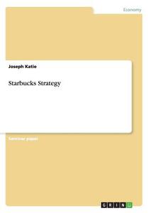Starbucks Strategy di Joseph Katie edito da Grin Publishing