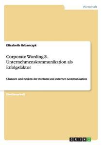 Corporate Wording®. Unternehmenskommunikation als Erfolgsfaktor di Elisabeth Urbanczyk edito da GRIN Publishing