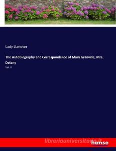 The Autobiography and Correspondence of Mary Granville, Mrs. Delany di Lady Llanover edito da hansebooks