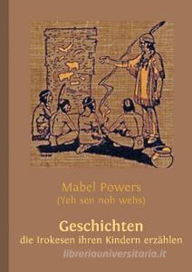 Geschichten, die Irokesen ihren Kindern erzählen di Wolfgang Buddrus, Mabel Powers edito da Books on Demand