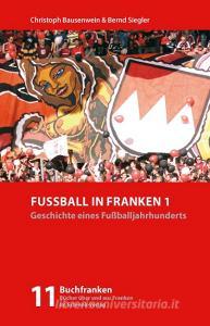 Fußball in Franken 1 di Christoph Bausenwein, Bernd Siegler edito da Schrenk-Verlag