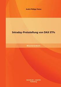 Intraday-Preisstellung von DAX ETFs di André Philipp Flaton edito da Bachelor + Master Publishing