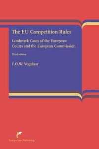 The Eu Competition Rules: Landmark Cases of the Eu Courts and the European Commission (Third Edition) di F. O. W. Vogelaar edito da EUROPA LAW PUB