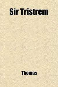 Sir Tristrem; A Metrical Romance, Ed. By W. Scott di Thomas edito da General Books Llc