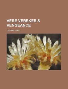 Vere Vereker's Vengeance; A Sensation In Several Paroxysms di Tom Hood edito da General Books Llc