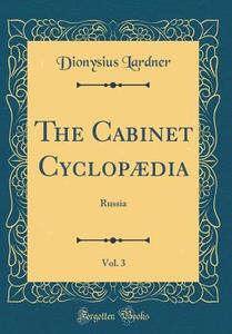 The Cabinet Cyclopaedia, Vol. 3: Russia (Classic Reprint) di Dionysius Lardner edito da Forgotten Books