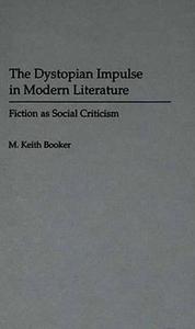 The Dystopian Impulse in Modern Literature di M. Keith Booker edito da Praeger