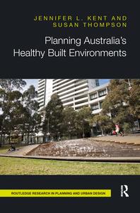 Planning Australia's Healthy Built Environments di Jennifer Kent, Susan Thompson edito da Taylor & Francis Ltd