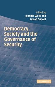 Democracy, Society and the Governance of Security di Jennifer Wood, Benoit DuPont, Beno T. DuPont edito da Cambridge University Press