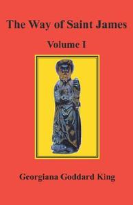 The Way of Saint James, Volume I di Georgiana Goddard King edito da Pilgrims' Process, Inc.