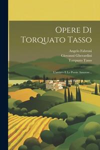 Opere Di Torquato Tasso: L'aminta E Le Poesie Amorose... di Torquato Tasso, Giovanni Gherardini, Angelo Fabroni edito da LEGARE STREET PR