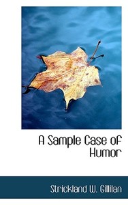 A Sample Case Of Humor di Strickland W Gillilan edito da Bibliolife