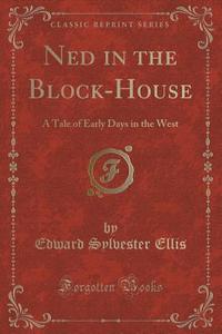Ned In The Block-house di Edward Sylvester Ellis edito da Forgotten Books