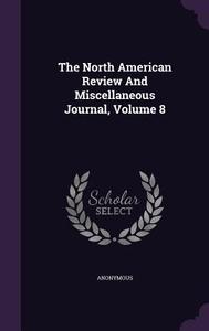 The North American Review And Miscellaneous Journal, Volume 8 di Anonymous edito da Palala Press
